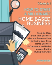 Image for How to Start a Millionaire Home-Based Business [7 Books in 1] : Step-By-Step Start from Business Idea and Business Plan to Having Your Own Home-Business E-Commerce and Make Massive Profits During the 