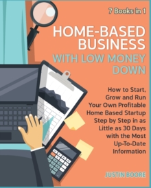 Image for Home-Based Business with Low Money Down [7 Books in 1] : How to Start, Grow and Run Your Own Profitable Home Based Startup Step by Step in as Little as 30 Days with the Most Up-To-Date Information