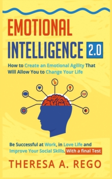 Image for Emotional Intelligence 2.0 : How to Create an Emotional Agility That Will Allow You to Change Your Life: Be Successful at Work, in Love Life and Improve Your Social Skills. With a final Test