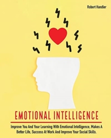 Image for Emotional Intelligence : Improve You and Your Learning With Emotional Intelligence, Makes A Better Life, Success At Work And Improve Your Social Skills