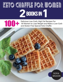 Image for Keto Chaffle for Women : 100 + Delicious Low-Carb, High Fat Recipes For All Women to Lose Weight and Make a Low-Carb and Gluten Free Special Keto Chaffle