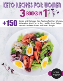 Image for Keto recipes for Women : + 150 Simple and Delicious Keto Recipes For Busy Women. A Complete Meal Plan to Stay Healthy, Lose Weight, Improve the Brain Power and Your Lifestyle
