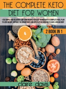 Image for The Complete Keto diet for Women : +250 Simple and Delicious Low-Carb Recipes for Busy Women With a Complete Meal Plan To Lose Weight, Improve The Brainpower and Speed Up Metabolism To Have a Dream Bo