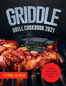 Image for Griddle Grill Cookbook 2021 : Griddle Grilling Tips and Tricks and Recipes