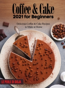 Image for Coffee & Cake 2021 for Beginners : Delicious Coffee & Cake Recipes to Make at Home