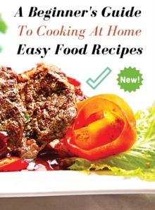 Image for A Complete Cookbook - Easy Food Recipes - A Beginner's Guide to Cooking at Home