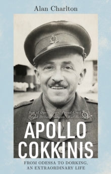 Apollo Cokkinis – from Odessa to Dorking, an Extraordinary Life: Son of Opera Stars, Proud Greek, Proud Briton, Surgeon, War Hero