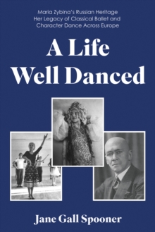 Image for A Life Well Danced: Maria Zybina’s Russian Heritage Her Legacy of Classical Ballet and Character Dance Across Europe