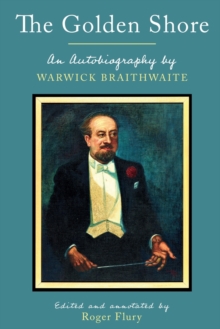 The Golden Shore: An Autobiography by Warwick Braithwaite; Edited and annotated by Roger Flury