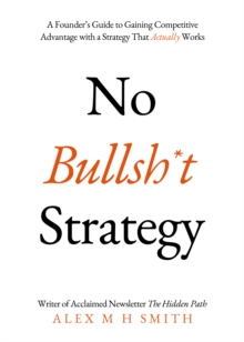 Image for No bullsh*t strategy  : a founder's guide to forming a strategy that actually works