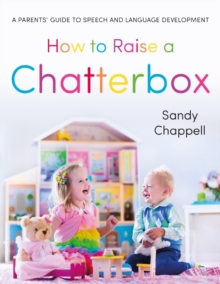 Image for How to Raise a Chatterbox: A Parents' Guide to Speech and Language Development