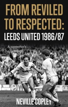 Image for From Reviled to Respected: Leeds United 1986/87, a Supporter's Journey