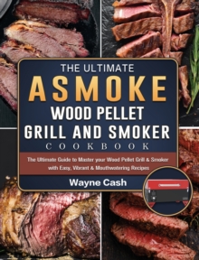 Ultimate ASMOKE Wood Pellet Grill & Smoker cookbook