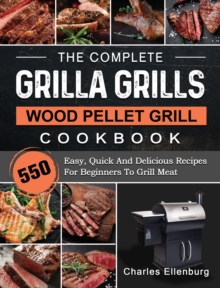 Complete Grilla Grills Wood Pellet Grill Cookbook