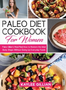 Image for Paleo Diet Cookbook for Women : Paleo Gillian's Meal Plan How to Restore the Ideal Body Shape Without Giving Up Everyday Foods