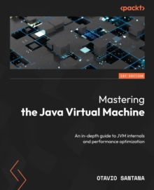 Image for Mastering the Java Virtual Machine: An in-depth guide to JVM internals and performance optimization