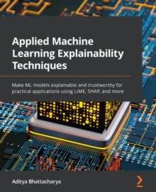 Image for Applied machine learning explainability techniques: best practices for making ML algorithms interpretable in the real-world applications using LIME, SHAP and others