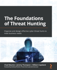 Image for The foundations of threat hunting: organize and design effective cyber threat hunts to meet business needs