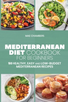 Image for Mediterranean Diet Cookbook for Beginners : 50 Healthy, Easy and Low-Budget Mediterranean Recipes