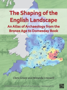 Image for The Shaping of the English Landscape: An Atlas of Archaeology from the Bronze Age to Domesday Book