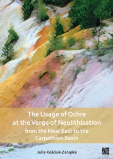Image for The Usage of Ochre at the Verge of Neolithisation from the Near East to the Carpathian Basin