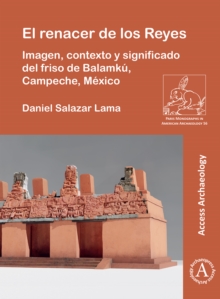 Image for El renacer de los Reyes: Imagen, contexto y significado del friso de Balamku, Campeche, Mexico