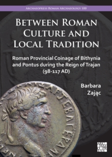 Image for Between Roman culture and local tradition: Roman provincial coinage of Bithynia and Pontus during the reign of Trajan (98-117 AD)