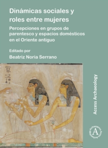 Image for Dinâamicas sociales y roles entre mujeres  : percepciones en grupos de parentesco y espacios domâesticos en el Oriente antiguo