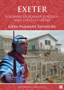 Image for Exeter: A Roman Legionary Fortress and Civitas Capital