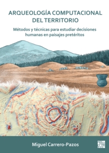 Image for Arqueologia computacional del territorio. Metodos y tecnicas para estudiar decisiones humanas en paisajes preteritos