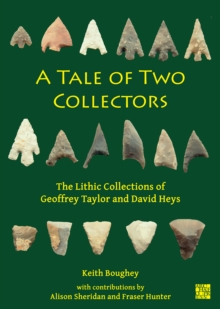 Image for A tale of two collectors  : the lithic collections of Geoffrey Taylor and David Heys (with particular reference to the county of Yorkshire)