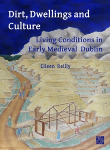Image for Dirt, dwellings and culture  : living conditions in early medieval Dublin