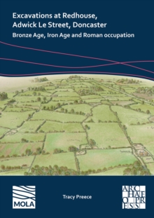 Image for Excavations at Redhouse, Adwick Le Street, Doncaster: Bronze Age, Iron Age and Roman occupation
