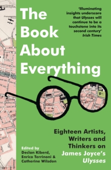 The Book About Everything: Eighteen Artists, Writers and Thinkers on James Joyce’s Ulysses