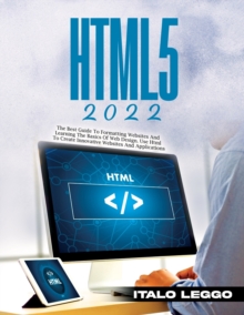 Image for Html5 2022 : The Best Guide to Formatting Websites and Learning the Basics of Web Design. Use HTML to Create Innovative Websites and Applications