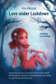 Image for Love under Lockdown : Escape From Everyday Live And Dive Into The Fantasy World With Margherita's Adventures That Illustrate How Love Endures Through Adversity And Hard Times!
