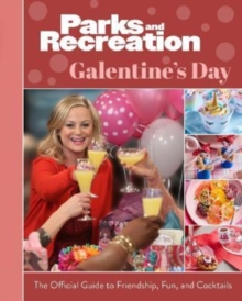 Parks and Recreation: The Official Galentine’s Day Guide to Friendship, Fun, and Cocktails