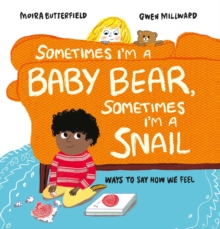 Image for Sometimes I'm a baby bear, sometimes I'm a snail  : ways to say how we feel