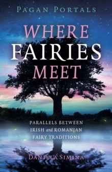 Pagan Portals – Where Fairies Meet: Parallels between Irish and Romanian Fairy Traditions