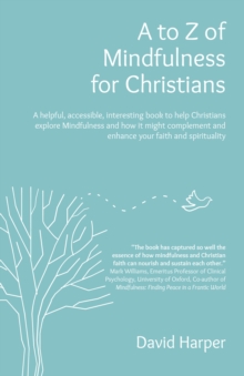 Image for A to Z of Mindfulness for Christians: A Helpful, Accessible, Interesting Book to Help Christians Explore Mindfulness and How It Might Complement/enhance Your Faith and Spirituality