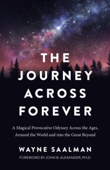 Image for The journey across forever  : a magical provocative odyssey across the ages, around the world & into the great beyond