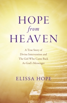 Image for Hope From Heaven - A True Story Of Divine Intervention And The Girl Who Came Back As God's Messenger