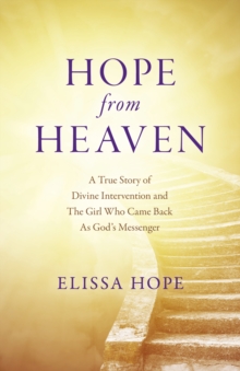 Hope From Heaven – A True Story Of Divine Intervention And The Girl Who Came Back As God’s Messenger