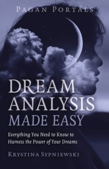 Pagan Portals – Dream Analysis Made Easy: Everything You Need to Know to Harness the Power of Your Dreams