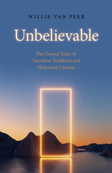Image for Unbelievable  : the gospel texts in narrative tradition and historical context