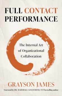 Image for Full Contact Performance: The Internal Art of Organizational Collaboration