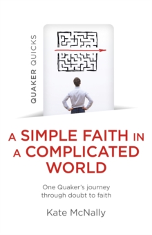 Quaker Quicks – A Simple Faith in a Complicated World: One Quaker’s journey through doubt to faith