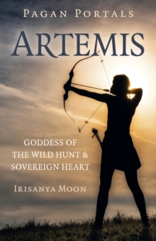 Pagan Portals: Artemis: Goddess of the Wild Hunt & Sovereign Heart