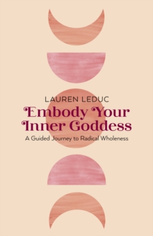 Image for Embody your inner goddess  : a guided journey to radical wholeness