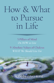 Image for How & what to pursue in life  : 5 pillars of mind on how to live, 9 absolute values of chakras what we should live for